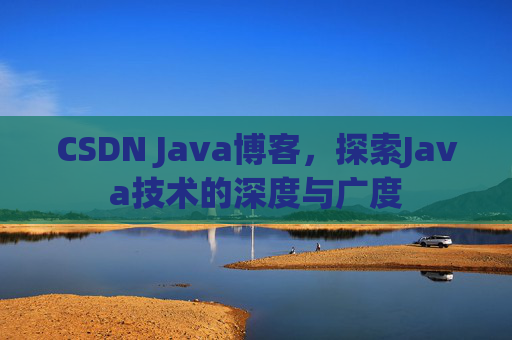 CSDN Java博客，探索Java技术的深度与广度