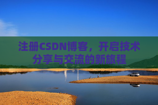 注册CSDN博客，开启技术分享与交流的新旅程